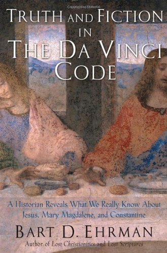 Truth and Fiction in The Da Vinci Code, by Bart D. Ehrman